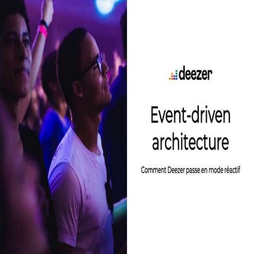 Event driven architecture : comment Deezer passe en mode réactif | PPTX