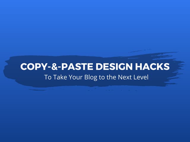 Copy & Paste Design Hacks To Take Your Blog to the Next Level