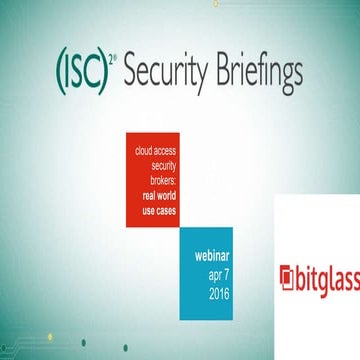 ISC(2) Security Briefing Part 2 - CASBs: Real-world use cases