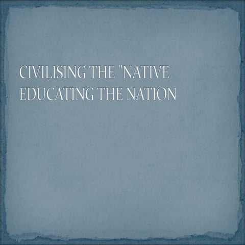 Copy of civilising the native educating the nation