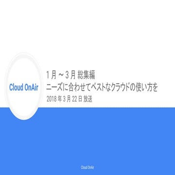 [Cloud OnAir] 1 月 〜 3 月 総集編 ニーズに合わせてベストなクラウドの使い方を (LIVE) 2018年3月22日 放送