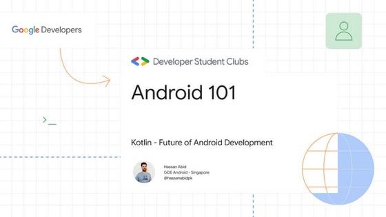Android 101 - Kotlin ( Future of Android Development)
