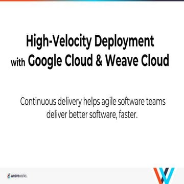 Webinar: High velocity deployment with google cloud and weave cloud