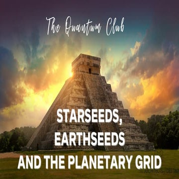 The Quantum Club Session 4: Session 4: Starseeds, Earthseeds, and the ...