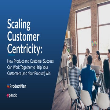 Scaling Customer-Centricity: How Product and CS Can Work Together to Help Cus...