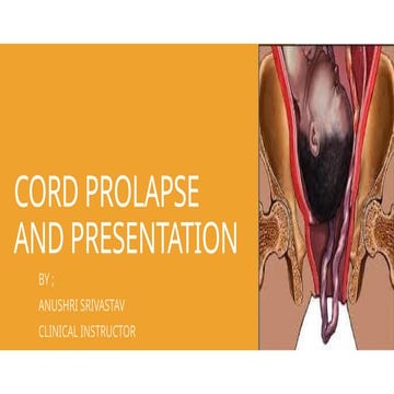 cord prolapse and presentation BY ANUSHRI SRIVASTAVA.pptx