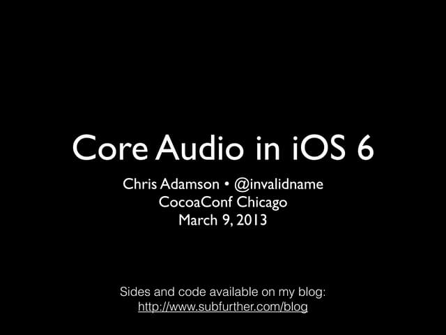 Core Audio in iOS 6 (CocoaConf Chicago, March 2013)