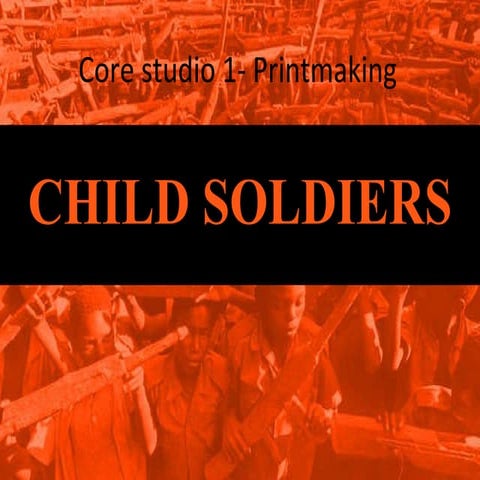 Core studio 1  printmaking CHILD SOLDIERS