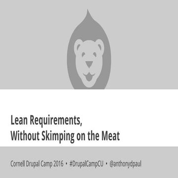 Lean Requirements Without Skimping on the Meat - Cornell Drupal Camp 2016 - p...
