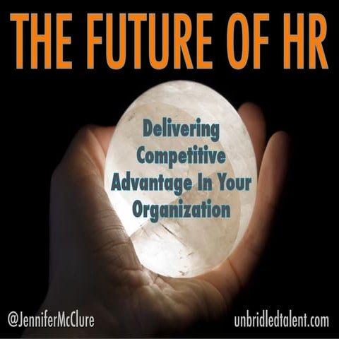 Jennifer McClure - The Future of HR: Delivering Competitive Advantage Through...