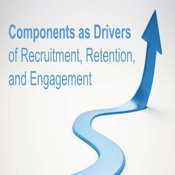 Components as Drivers of Recruitment, Retention and Engagement