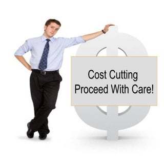 Cost Cutting Proceed With Care!