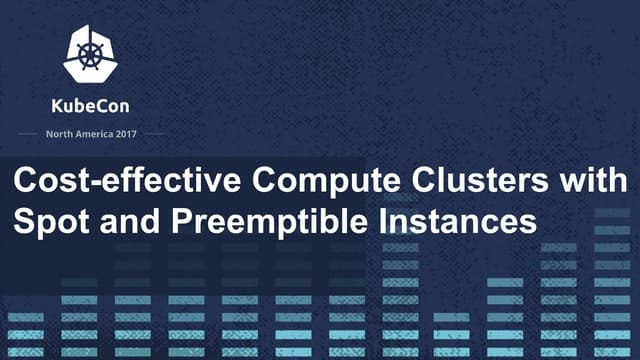 Cost-effective Compute Clusters with Spot and Pre-emptible Instances - KubeCon 2017