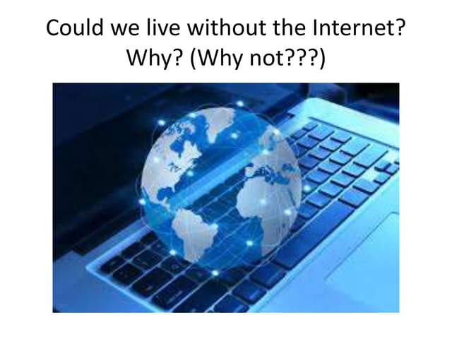 Could we live without the internet