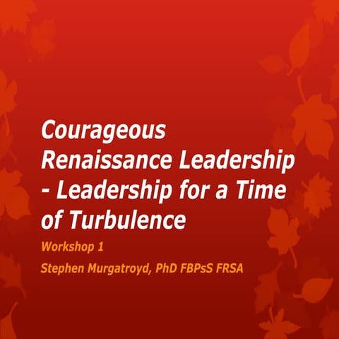 Courageous renaissance leadership   leadership for a time workshop 1 singapor...