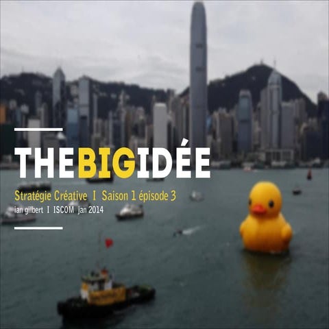 THE BIG IDÉE, une vision de la big, strong, long, killer idea, dans le monde ...