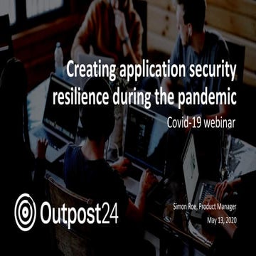 Outpost24 webinar - Covid-19: Driving application security resilience in time...