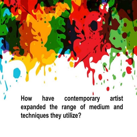 How have Contemporary Artist Expanded the Range of Medium and Techniques they...