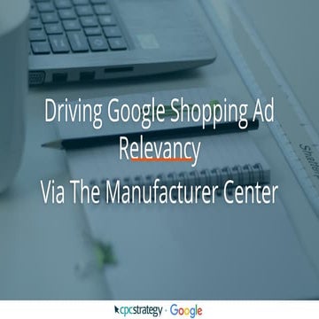 Driving Google Shopping Ad Relevancy Via The Manufacturer Center