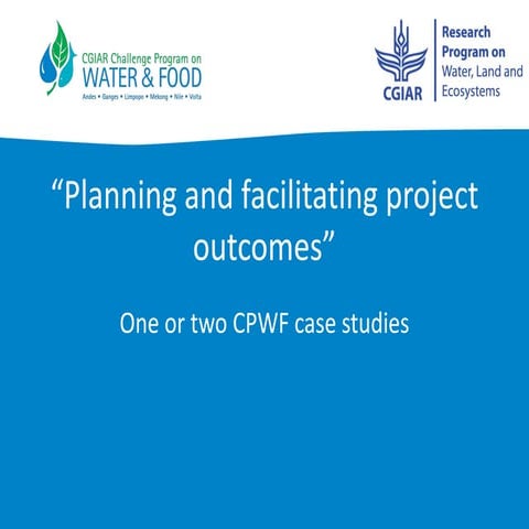 Planning and Facilitating Project Outcomes: CPWF Case Studies