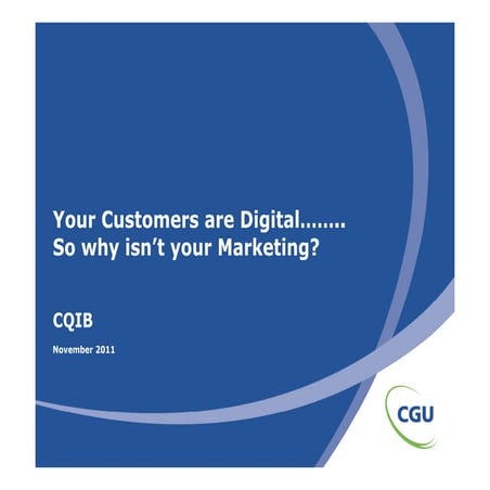 CQIB CGU eBusiness Presentation - Your Customers are Digital, So Why isn't Yo...