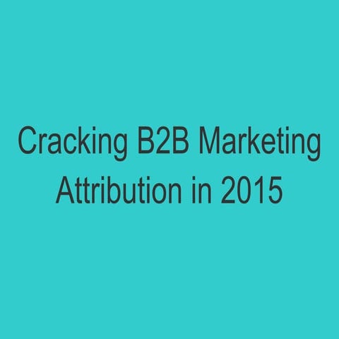 Cracking B2B Marketing Attribution in 2015