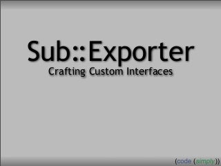 Crafting Custom Interfaces with Sub::Exporter