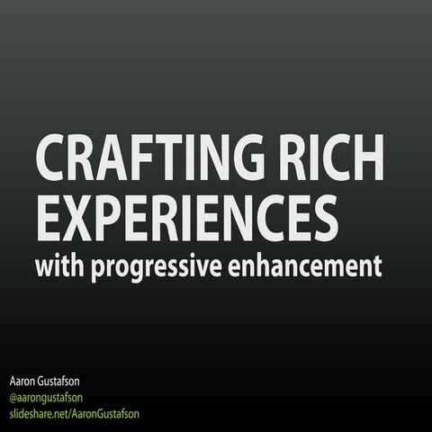Crafting Rich Experiences with Progressive Enhancement [Beyond Tellerrand 2011]