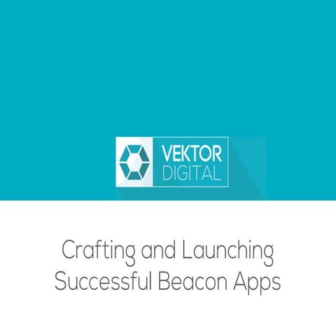 Crafting and Launching Successful Beacon Apps - 11 Keys to Success
