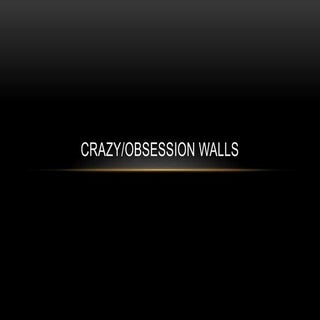 Crazy/Obsession Walls