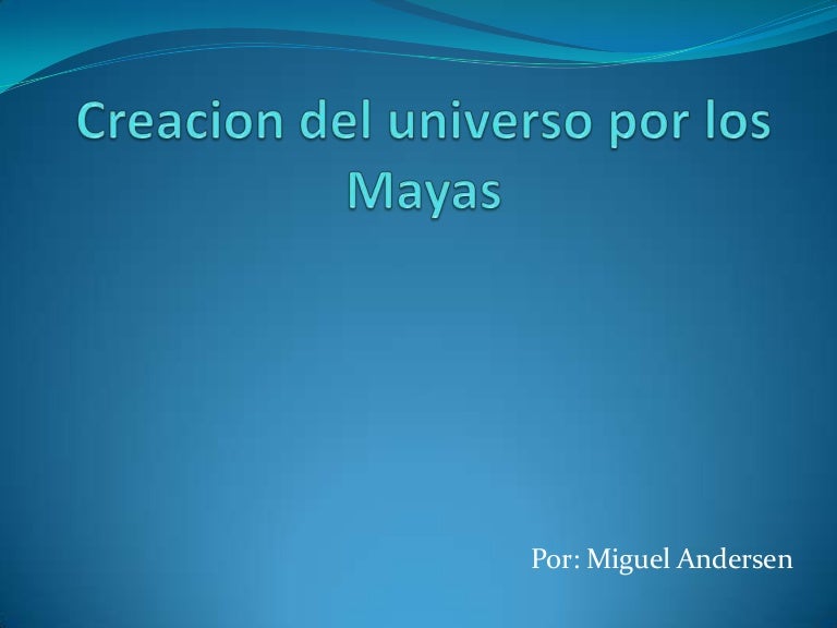Creacion del universo por los mayas Creacion del universo por los mayas