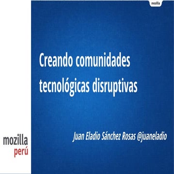 Cómo crear comunidades tecnológicas disruptivas - Coneisc Arequipa 2015