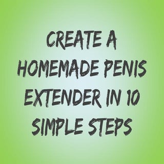 Create a Homemade Penis Extender in...