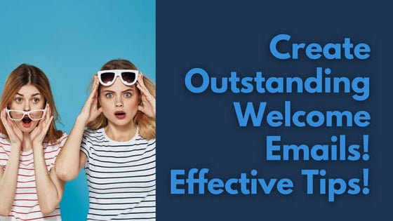Create Outstanding  Welcome Emails! Effective Tips!