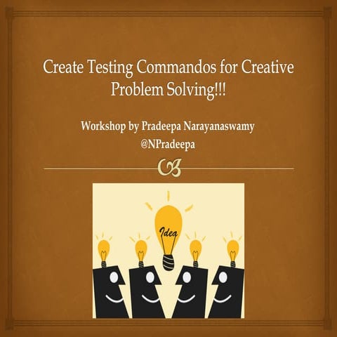 Create testing commandos for creative problem solving!!! by Pradeepa Narayana...