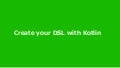 Create your DSL with Kotlin