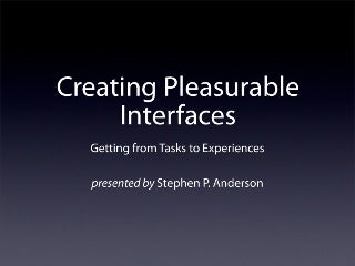Creating Pleasurable Interfaces: Getting From Tasks to Experiences