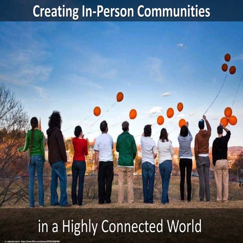 Creating in person communities in a highly connected world