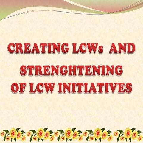 Creating lcws and strenghthening of lcw initiatives