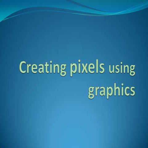 Creating pixels using graphics