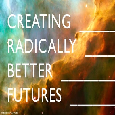 Creating Radically Better Futures 