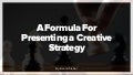 A Formula for Presenting a Creative Strategy - Balind Sieber