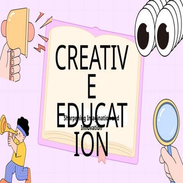 Creative Education: Fostering Imagination and Innovation in Learning | PPTX