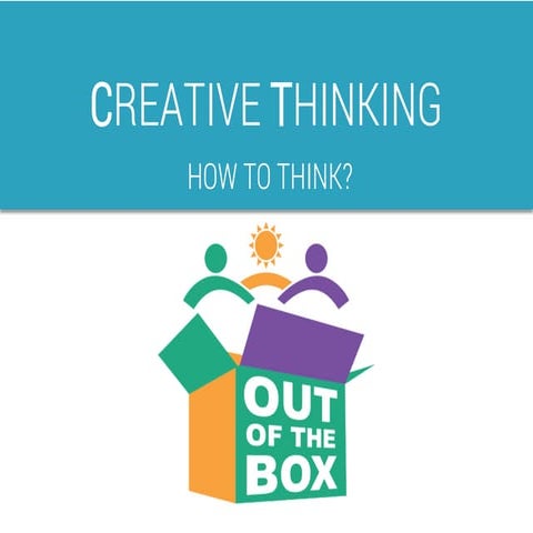 CREATIVE THINKING - HOW TO GET OUT OF THE BOX AND GENERATE IDEAS