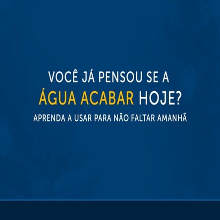 Você já pensou se a água acabar hoje?