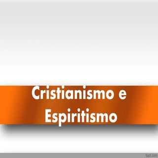 CRISTIANISMO E ESPIRITISMO