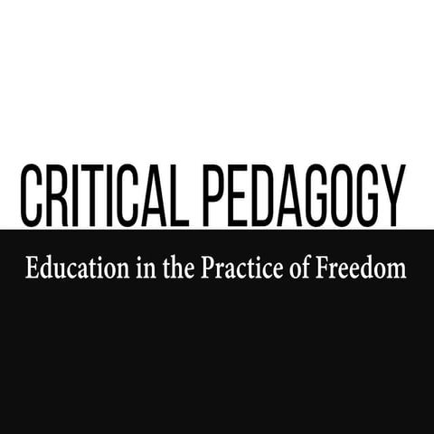 Critical pedagogy: education in the practice of freedom