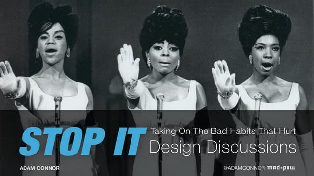 Stop It! Taking on the bad habits that hurt design discussions.