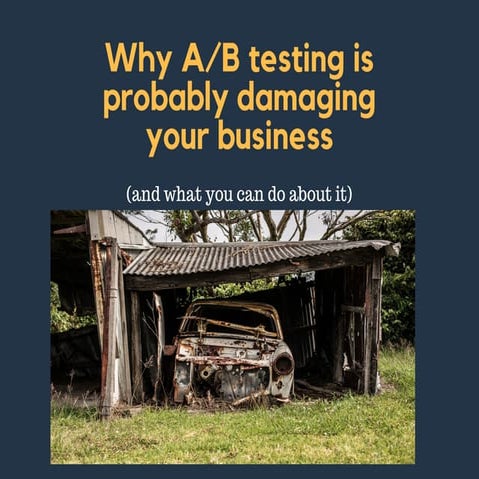 Why A/B testing is probably damaging your business (and what you can do about...