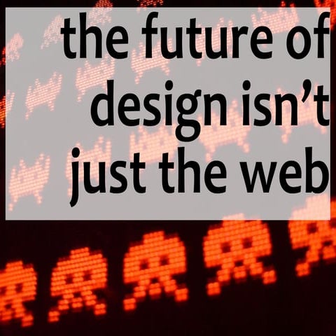 The Future of Design is Not Just the Web - Web Visions Workshop 2011